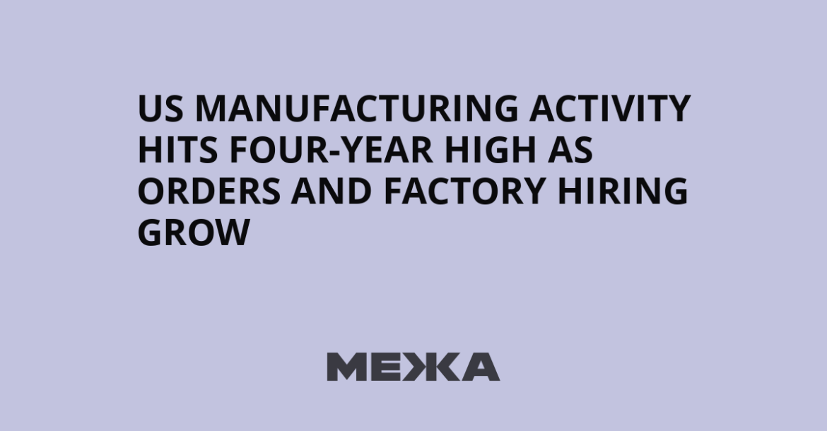US Manufacturing Activity Hits More Than Four-Year High as Factory Hiring Returns