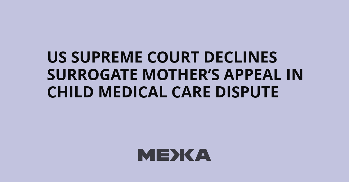 Supreme Court Rejects Surrogate's Appeal Over Custody, Medical Decisions
